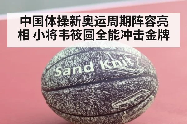 中国体操新奥运周期阵容亮相 小将韦筱圆全能冲击金牌